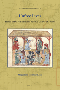 Unfree Lives: Slaves at the Najahid and Rasulid Courts of Yemen (11th to 15th Centuries Ce)