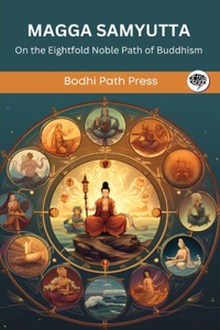 Magga Samyutta (From Samyutta Nikaya): On the Eightfold Noble Path of Buddhism