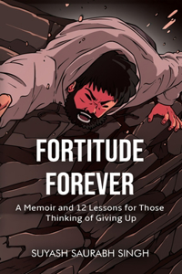 Fortitude Forever: A Memoir and 12 Lessons for Those Thinking of Giving Up