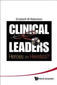 Clinical Leaders: Heroes or Heretics?