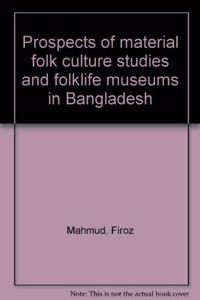 Prospects of Material Folk Culture Studies and Folklife Museums in Bangladesh