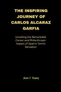 The Inspiring Journey of Carlos Alcaraz Garfia