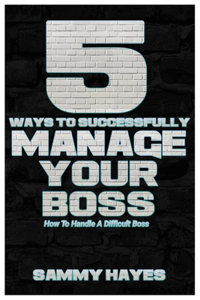 5 Ways to Successfully Manage Your Boss