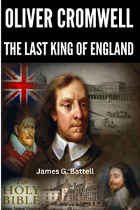 Oliver Cromwell The Last King of England