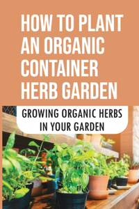 How To Plant An Organic Container Herb Garden