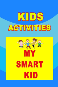 kids Activities My Smart Kid Book: printable Mazes, Colorin book, Kids Sudoku, Dot to Dot for your kids and make them smart