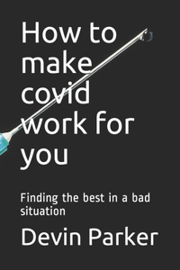 How to make covid work for you