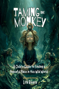 Taming the Monkey: A Child's Guide to Finding a Peaceful Place in this Wild World