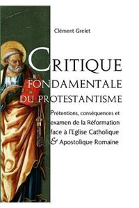 Critique Fondamentale Du Protestantisme: PrÃ©tentions Et ConsÃ©quences
