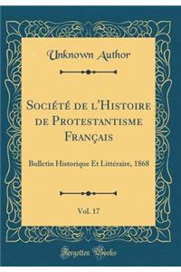 Société de l'Histoire de Protestantisme Français, Vol. 17: Bulletin Historique Et Littéraire, 1868 (Classic Reprint)