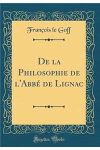 de la Philosophie de l'AbbÃ© de Lignac (Classic Reprint)