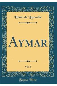 Aymar, Vol. 2 (Classic Reprint)