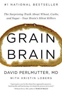 Grain Brain: The Surprising Truth about Wheat, Carbs, and Sugar--Your Brain's Silent Killers