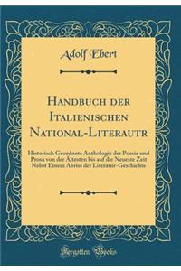 Handbuch Der Italienischen National-Literautr: Historisch Geordnete Anthologie Der Poesie Und Prosa Von Der ï¿½ltesten Bis Auf Die Neueste Zeit Nebst Einem Abriss Der Literatur-Geschichte (Classic Reprint)