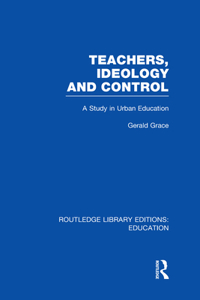 Teachers, Ideology and Control (RLE Edu N)