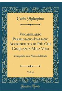 Vocabolario Parmigiano-Italiano Accresciuto Di PiÃ¹ Che Cinquanta Mila Voci, Vol. 4: Compilato Con Nuevo MÃ©todo (Classic Reprint)