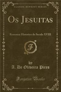 OS Jesuitas: Romance Historico Do Seculo XVIII (Classic Reprint)