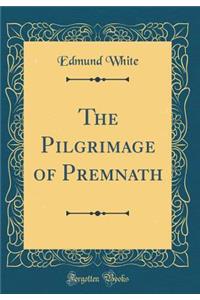 The Pilgrimage of Premnath (Classic Reprint)