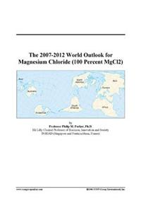 The 2007-2012 World Outlook for Magnesium Chloride (100 Percent Mgcl2)
