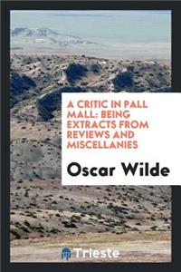 A Critic in Pall Mall: Being Extracts from Reviews and Miscellanies
