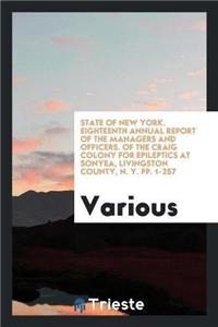 State of New York. Eighteenth Annual Report of the Managers and Officers. of the Craig Colony for Epileptics at Sonyea, Livingston County, N. Y. Pp. 1-257