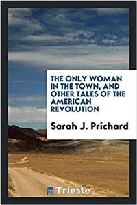 The Only Woman in the Town, and Other Tales of the American Revolution