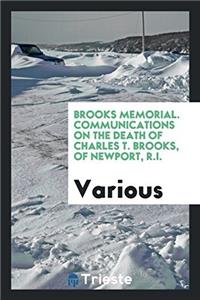 Brooks Memorial. Communications on the Death of Charles T. Brooks, of Newport, R.I.