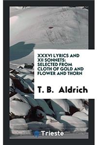 XXXVI Lyrics and XII Sonnets: Selected from Cloth of Gold and Flower and Thorn
