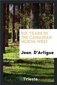 Six Years in the Canadian North-West