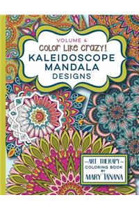 Color Like Crazy Kaleidoscope Mandala Designs Volume 4: An incredible coloring book for adults of all ages, you'll be relaxed and stress free from the moment you open this book.