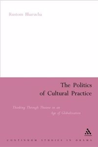 The Politics of Cultural Practice: Thinking Through Theatre in an Age of Globalization (Continuum Collection Series)