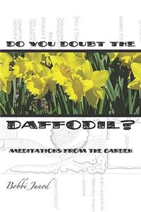 Do You Doubt the Daffodil?