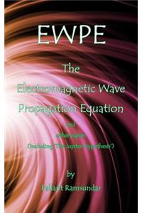 EWPE The Electromagnetic Wave Propogation Equation and Other Papers