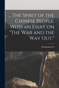 ... The Spirit of the Chinese People. With an Essay on The war and the way out,