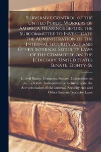 Subversive Control of the United Public Workers of America. Hearings Before the Subcommittee to Investigate the Administration of the Internal Security Act and Other Internal Security Laws of the Committee on the Judiciary, United States Senate, Ei