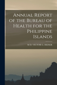 Annual Report of the Bureau of Health for the Philippine Islands