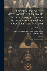 Proceedings of the Most Worshipful Grand Lodge Jurisdiction of Alabama, Ancient Free and Accepted Masons