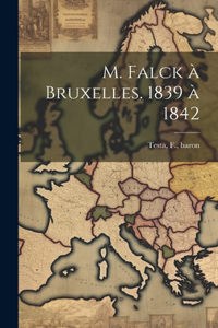M. Falck a&#768; Bruxelles. 1839 a&#768; 1842