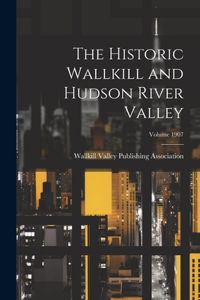 Historic Wallkill and Hudson River Valley; Volume 1907