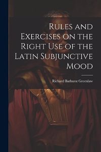 Rules and Exercises on the Right Use of the Latin Subjunctive Mood