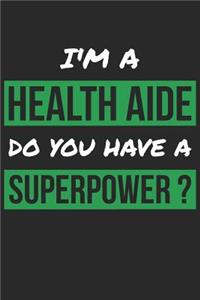 Health Aide Notebook - I'm A Health Aide Do You Have A Superpower? - Funny Gift for Health Aide - Health Aide Journal