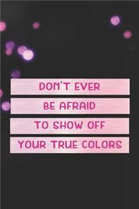 Don't Ever Be Afraid To Show Off Your True Colors