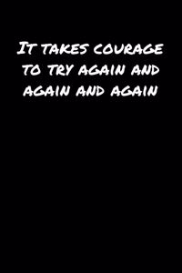 It Takes Courage To Try Again and Again and Again