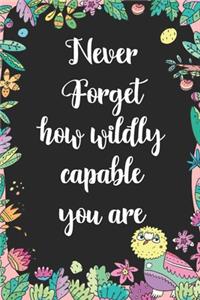Never Forget How Wildly Capable you are