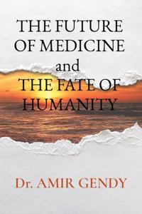 FUTURE OF MEDICINE and THE FATE OF HUMANITY