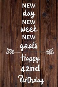 New day new week new goals Happy 42nd Birthday