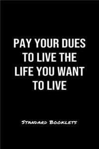 Pay Your Dues To Live The Life You Want To Live Standard Booklets