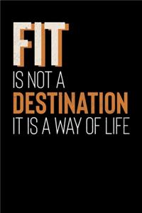 Fit Is Not A Destination It Is A Way Of Life