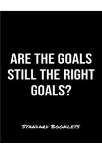 Are The Goals Still The Right Goals?