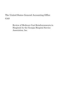 Review of Medicare Cost Reimbursements to Hospitals by the Georgia Hospital Service Association, Inc.
